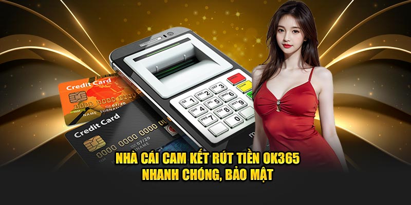 Rút tiền OK365 an toàn và bảo mật 